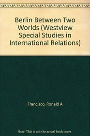 Berlin Between Two Worlds (Westview Special Studies in International Relations)