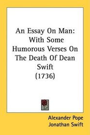 An Essay On Man: With Some Humorous Verses On The Death Of Dean Swift (1736)