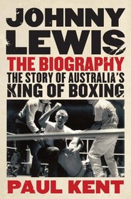 Johnny Lewis: The Biography: The Story of Australia's King of Boxing