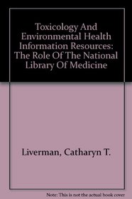 Toxicology And Environmental Health Information Resources: The Role Of The National Library Of Medicine