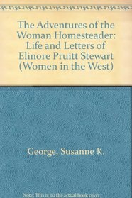 Adventures of the Woman Homesteader: The Life and Letters of Elinore Pruitt Stewart (Women in the West)