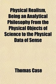 Physical Realism, Being an Analytical Philosophy From the Physical Objects of Science to the Physical Data of Sense