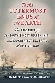 To the Uttermost Ends of the Earth: The Epic Hunt for the South's Most Feared Ship?and the Greatest Sea Battle of the Civil War