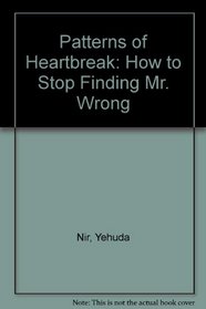 Patterns of Heartbreak: How to Stop Finding Mr. Wrong
