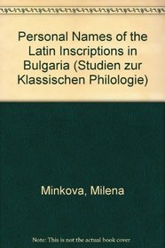 The Personal Names Of The Latin Inscriptions In Bulgaria (Studien Zur Klassischen Philologie, Bd. 118)