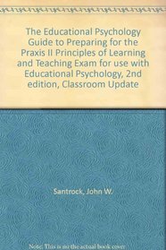 The Educational Psychology Guide to Preparing for Praxis II Principles of Learning and Teaching Exam for Use With Educational Psychology, Second Edition, Classroom Update