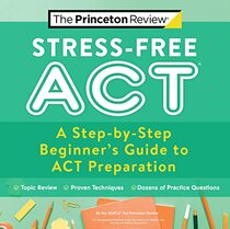 Stress-Free ACT: A Step-by-Step Beginner's Guide to ACT Preparation (2021) (College Test Preparation)