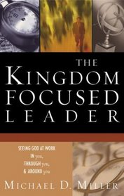 The Kingdom-Focused Leader: Seeking God at Work in You, Through You, & Around You