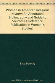 Women in American Religious History: An Annotated Bibliography and Guide to Sources (A Reference Publication in Women's Studies)