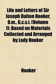 Life and Letters of Sir Joseph Dalton Hooker, O.m., G.c.s.i. (Volume 1); Based on Materials Collected and Arranged by Lady Hooker