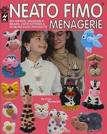 Neato Fimo Menagerie: Hip Hippos, Wearable Bears, Cute Kittens & 20 More Easy Projects