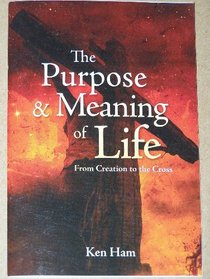 The Purpose and Meaning of Life: From Creation to the Cross