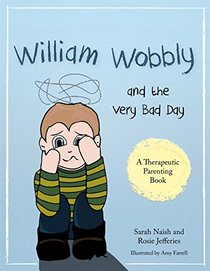 William Wobbly and the Very Bad Day: A story about when feelings become too big (A Therapeutic Parenting Book)