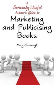 A Seriously Useful Author's Guide to Marketing and Publicising Books
