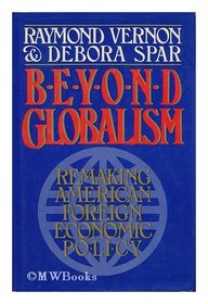 Beyond Globalism: Remaking American Foreign Economic Policy
