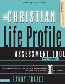 Christian Life Profile Assessment Tool Workbook, The : Discovering the Quality of Your Relationships with God and Others in 30 Key Areas