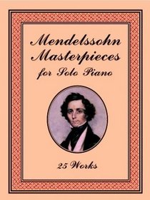 Mendelssohn Masterpieces for Solo Piano : 25 Works