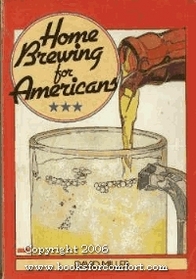 Home Brewing for Americans: Mastering the Art of Brewing American and European Type Beers at Home