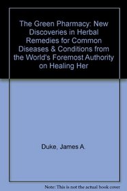 The Green Pharmacy: New Discoveries in Herbal Remedies for Common Diseases & Conditions from the World's Foremost Authority on Healing Her