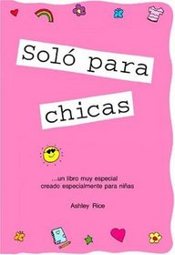 Solo Para Ninas/ Girls Rule: Un Libro Muy Especial Creado Especialmente Para Ninas / a Very Special Book Created Especially for Girls