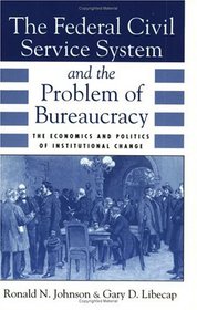 The Federal Civil Service System and the Problem of Bureaucracy : The Economics and Politics of Institutional Change (National Bureau of Economic Research Series on Long-Term Factors in Economic Dev)