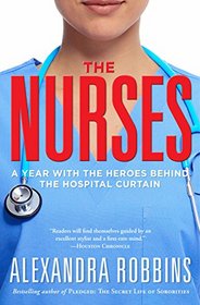 The Nurses: A Year with the Heroes Behind the Hospital Curtain