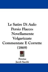 Le Satire Di Aulo Persio Flacco: Novellamente Volgarizzate Commentate E Corrette (1869) (Italian Edition)