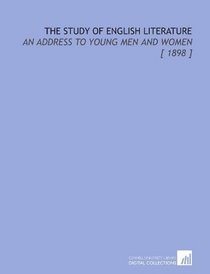 The Study of English Literature: An Address to Young Men and Women [ 1898 ]