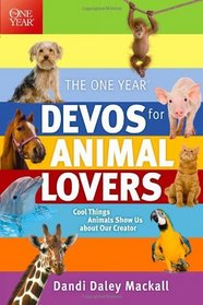The One Year Devos for Animal Lovers: Cool Things Animals Show Us About Our Creator