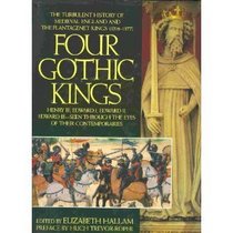 The Four Gothic Kings: The Turbulent History of Medieval England and the Plantagenet Kings (1216-1377 Henry III, Edward I, Edward II, Edward III Se)