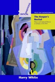 The Keeper's Recital: Music and Cultural History in Ireland 1770-1970 (Field Day Essays and Monographs)