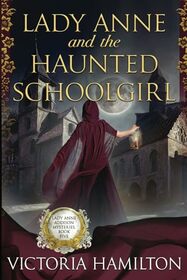 Lady Anne and the Haunted Schoolgirl (Lady Anne Addison Mysteries)