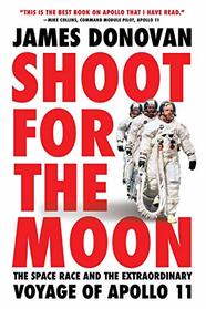 Shoot for the Moon: The Space Race and the Extraordinary Voyage of Apollo 11