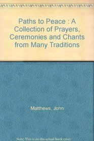 Paths to Peace : A Collection of Prayers, Ceremonies and Chants from Many Traditions