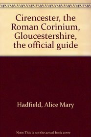 CIRENCESTER, THE ROMAN CORINIUM, GLOUCESTERSHIRE, THE OFFICIAL GUIDE