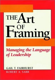 The Art of Framing : Managing the Language of Leadership (Jossey-Bass Business and Management Series)