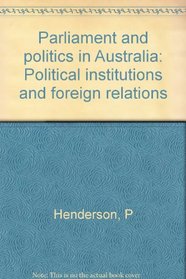 Parliament and politics in Australia: Political institutions and foreign relations