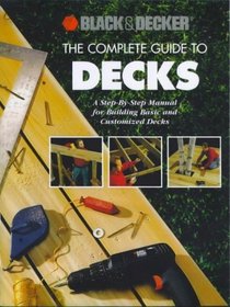 The Complete Guide to Decks: A Step-By-Step Manual for Building Basic and Advanced Decks (Black  Decker Home Improvement Library)