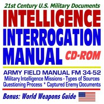 21st Century U.S. Military Documents: U.S. Army Intelligence Interrogation Field Manual FM 34-52--Questioning Processes, Captured Enemy Documents, plus World Weapons Guide