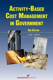 Activity-Based Cost Management in Government, 2nd Edition