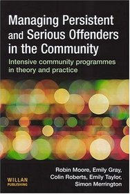 Managing Persistent And Serious Offenders in the Community: Intensive Community Programmes in Theory And Practice