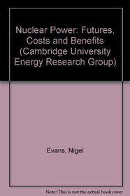 Nuclear Power: Futures, Costs and Benefits (Cambridge University Energy Research Group)