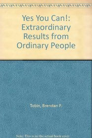 Yes You Can!: Extraordinary Results from Ordinary People