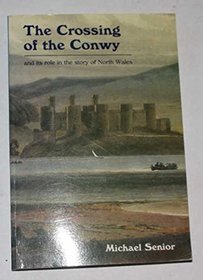The Crossing of the Conwy and Its Role in the Story of North Wales (The Michael Senior Series)