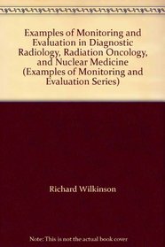 Examples of Monitoring and Evaluation in Diagnostic Radiology, Radiation Oncology, and Nuclear Medicine (Examples of Monitoring and Evaluation Series)