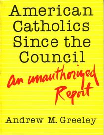 American Catholics Since the Council: An Unauthorized Report