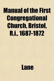 Manual of the First Congregational Church, Bristol, R.i., 1687-1872