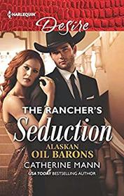 The Rancher's Seduction (Alaskan Oil Barons, Bk 6) (Harlequin Desire, No 2631)