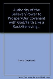 Authority of the Believer/Power to Prosper/Our Covenant with God/Faith Like a Rock/Believing...