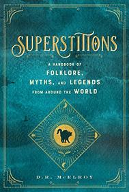 Superstitions: A Handbook of Folklore, Myths, and Legends from around the World